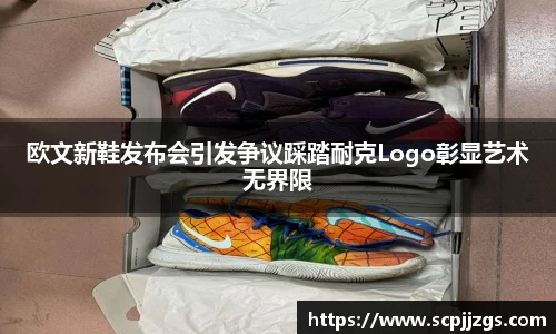 欧文新鞋发布会引发争议踩踏耐克Logo彰显艺术无界限